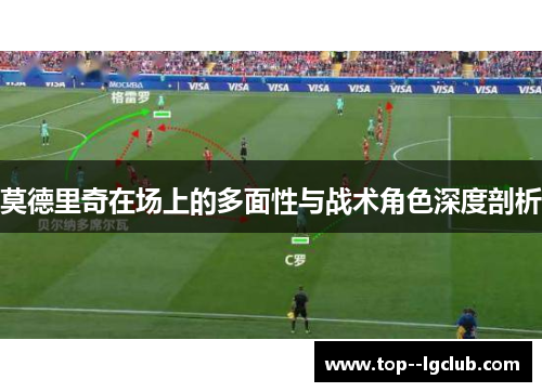 莫德里奇在场上的多面性与战术角色深度剖析