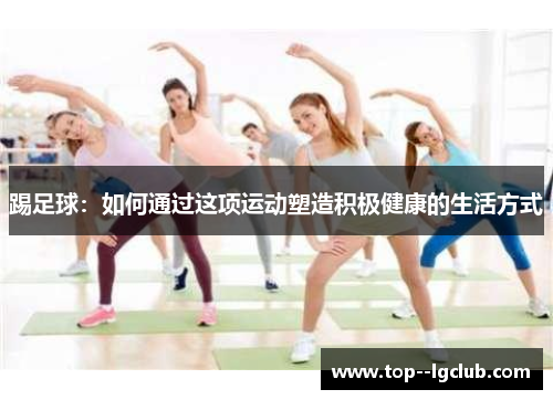 踢足球：如何通过这项运动塑造积极健康的生活方式