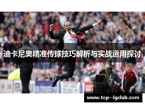迪卡尼奥精准传球技巧解析与实战运用探讨
