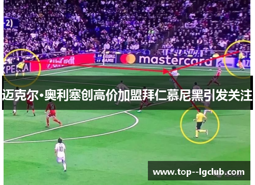 迈克尔·奥利塞创高价加盟拜仁慕尼黑引发关注
