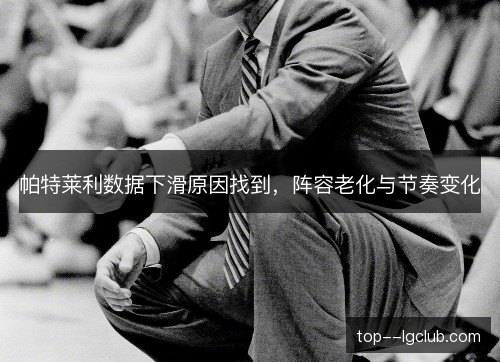 帕特莱利数据下滑原因找到,阵容老化与节奏变化 帕特莱利数据下滑原因找到,阵容老化与节奏变化